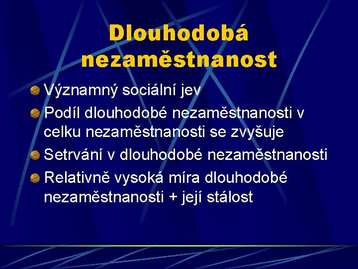 Dlouhodobá nezaměstnanost Významný sociální jev Podíl dlouhodobé nezaměstnanosti v celku nezaměstnanosti se zvyšuje Setrvání