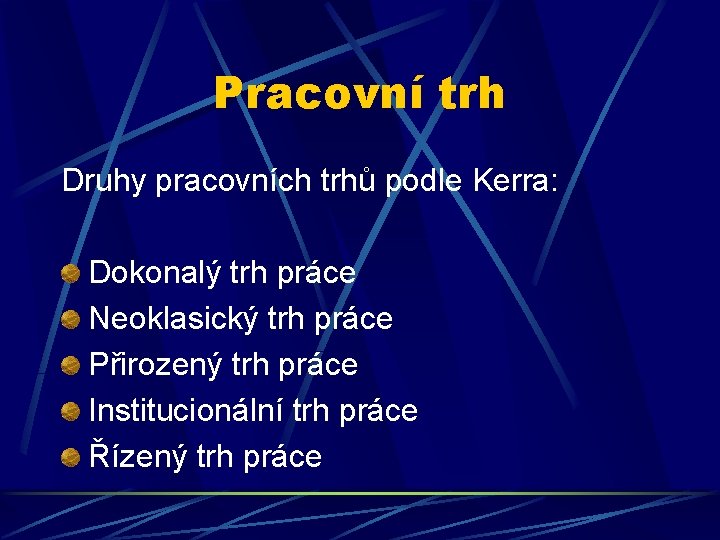 Pracovní trh Druhy pracovních trhů podle Kerra: Dokonalý trh práce Neoklasický trh práce Přirozený