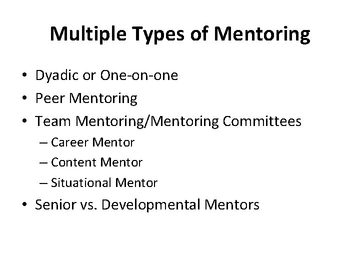 Multiple Types of Mentoring • Dyadic or One-on-one • Peer Mentoring • Team Mentoring/Mentoring