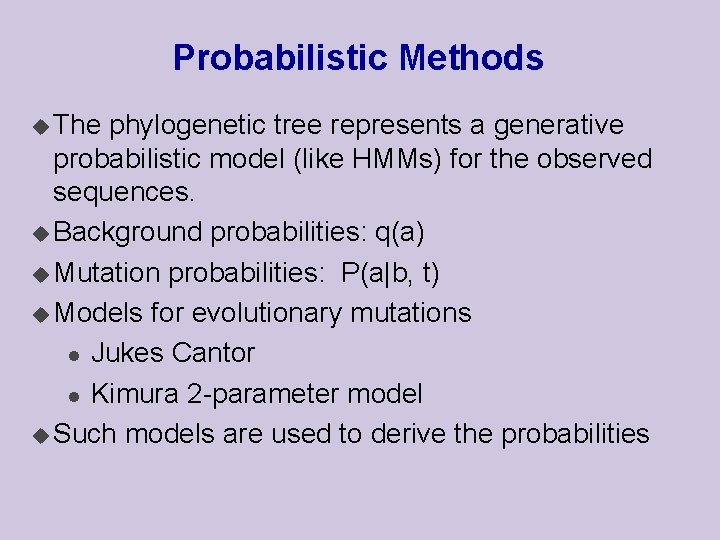 Probabilistic Methods u The phylogenetic tree represents a generative probabilistic model (like HMMs) for