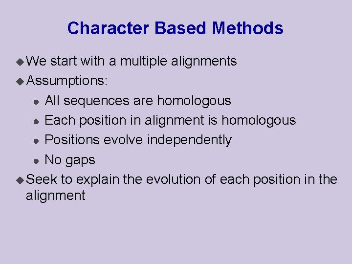 Character Based Methods u We start with a multiple alignments u Assumptions: l All