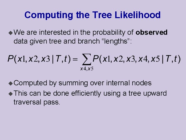 Computing the Tree Likelihood u We are interested in the probability of observed data