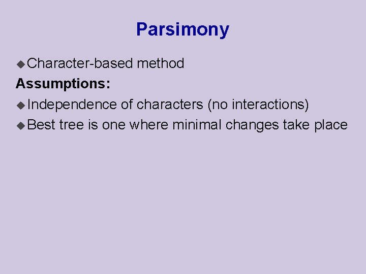 Parsimony u Character-based method Assumptions: u Independence of characters (no interactions) u Best tree