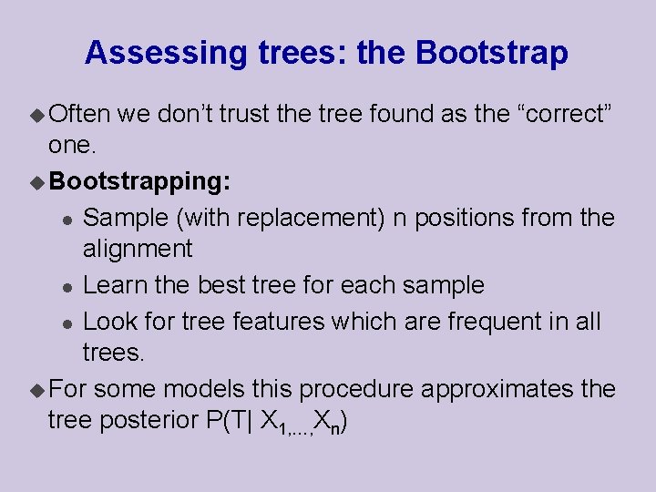 Assessing trees: the Bootstrap u Often we don’t trust the tree found as the