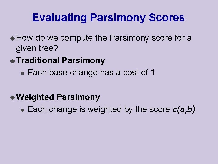 Evaluating Parsimony Scores u How do we compute the Parsimony score for a given