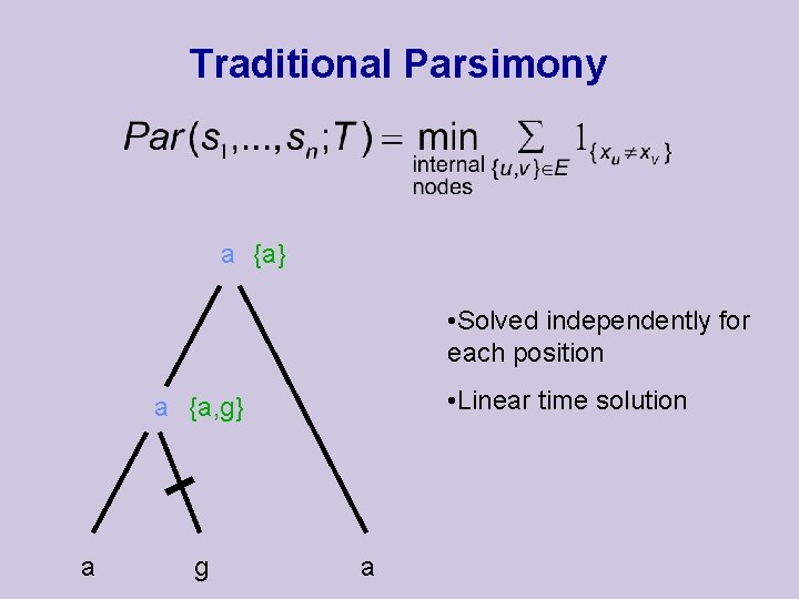 Traditional Parsimony a {a} • Solved independently for each position • Linear time solution