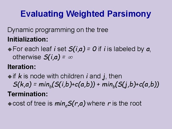 Evaluating Weighted Parsimony Dynamic programming on the tree Initialization: u For each leaf i