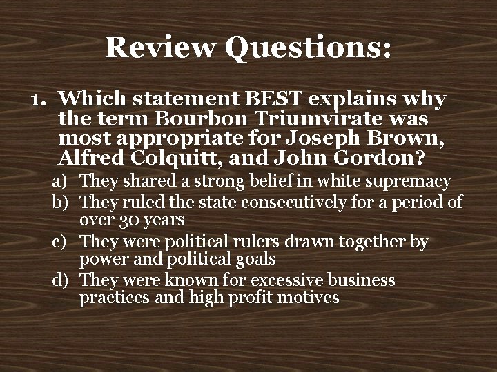 Review Questions: 1. Which statement BEST explains why the term Bourbon Triumvirate was most