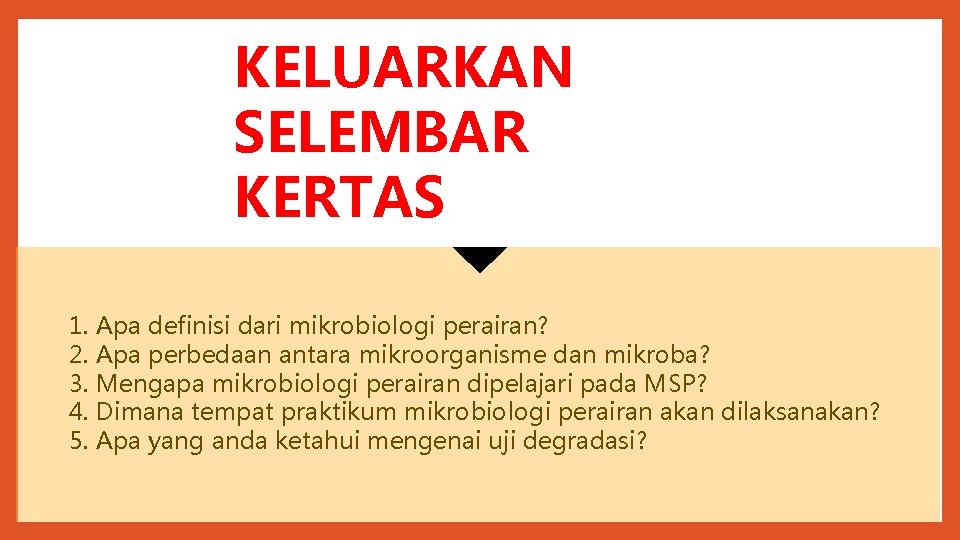 KELUARKAN SELEMBAR KERTAS 1. Apa definisi dari mikrobiologi perairan? 2. Apa perbedaan antara mikroorganisme