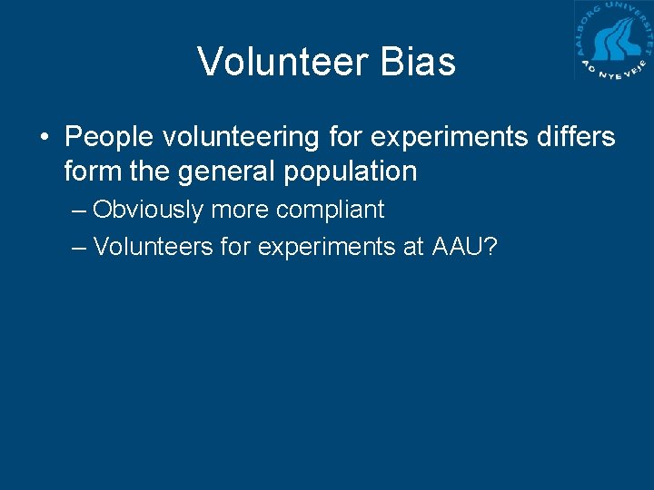 Volunteer Bias • People volunteering for experiments differs form the general population – Obviously