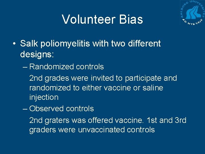 Volunteer Bias • Salk poliomyelitis with two different designs: – Randomized controls 2 nd