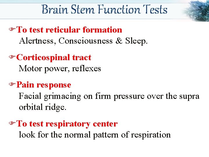 Brain Stem Function Tests FTo test reticular formation Alertness, Consciousness & Sleep. FCorticospinal tract
