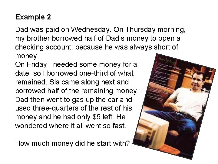 Example 2 Dad was paid on Wednesday. On Thursday morning, my brother borrowed half