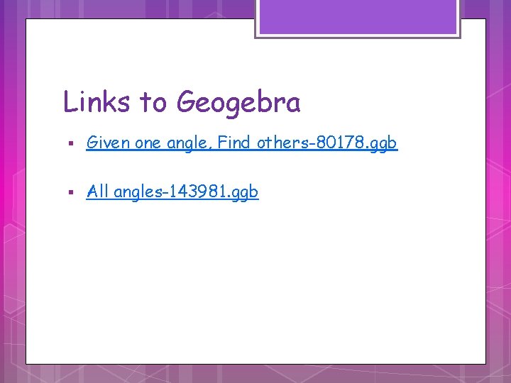 Links to Geogebra § Given one angle, Find others-80178. ggb § All angles-143981. ggb