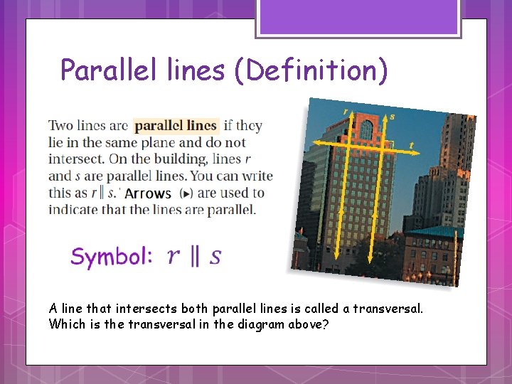 Parallel lines (Definition) A line that intersects both parallel lines is called a transversal.