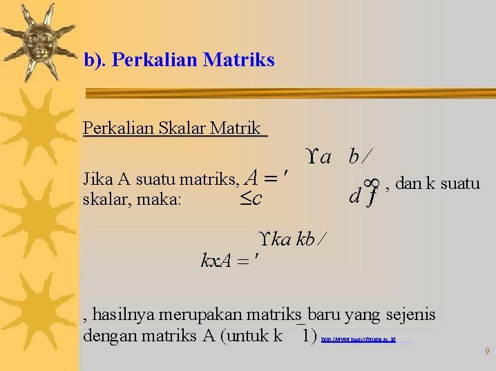 b). Perkalian Matriks Perkalian Skalar Matrik a b Jika A suatu matriks, A ,