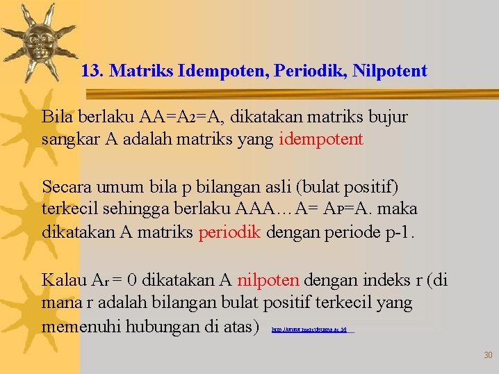 13. Matriks Idempoten, Periodik, Nilpotent Bila berlaku AA=A 2=A, dikatakan matriks bujur sangkar A