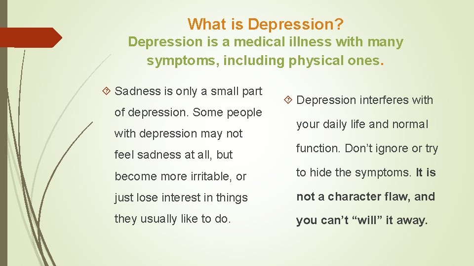 What is Depression? Depression is a medical illness with many symptoms, including physical ones.