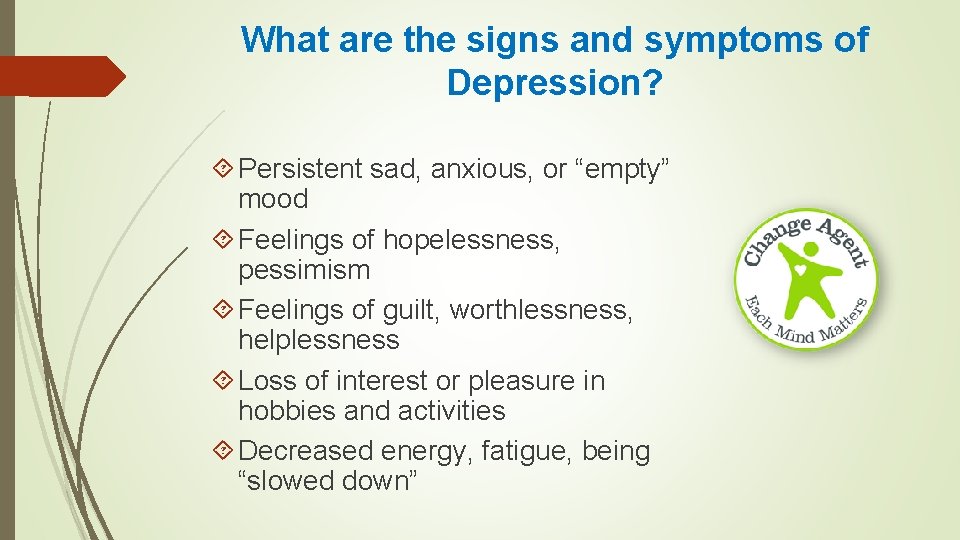 What are the signs and symptoms of Depression? Persistent sad, anxious, or “empty” mood