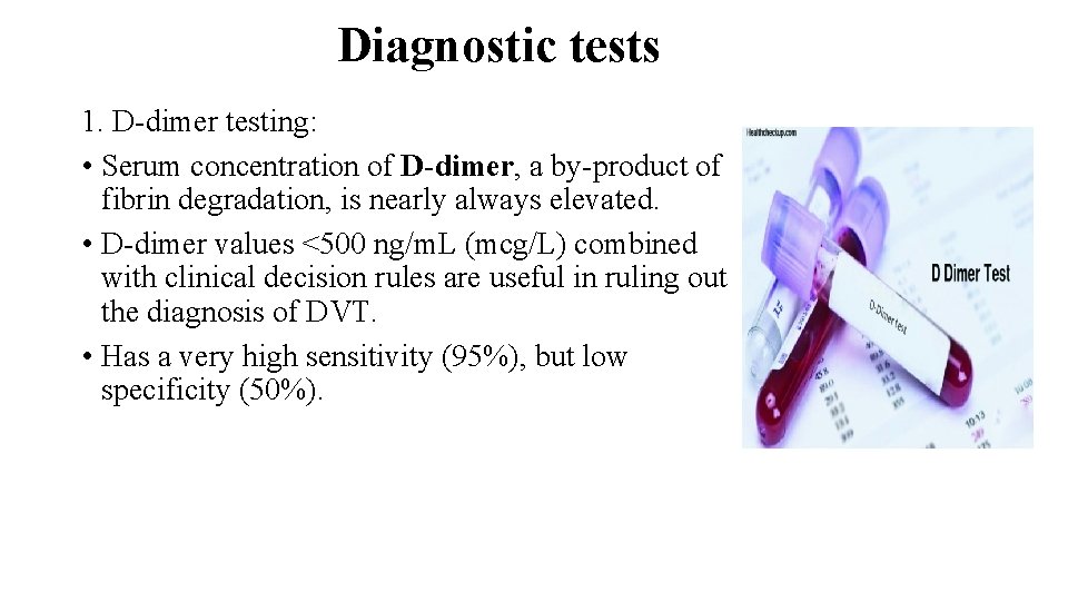 Diagnostic tests 1. D-dimer testing: • Serum concentration of D-dimer, a by-product of fibrin