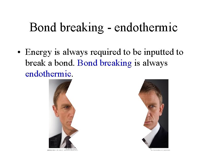 Bond breaking - endothermic • Energy is always required to be inputted to break