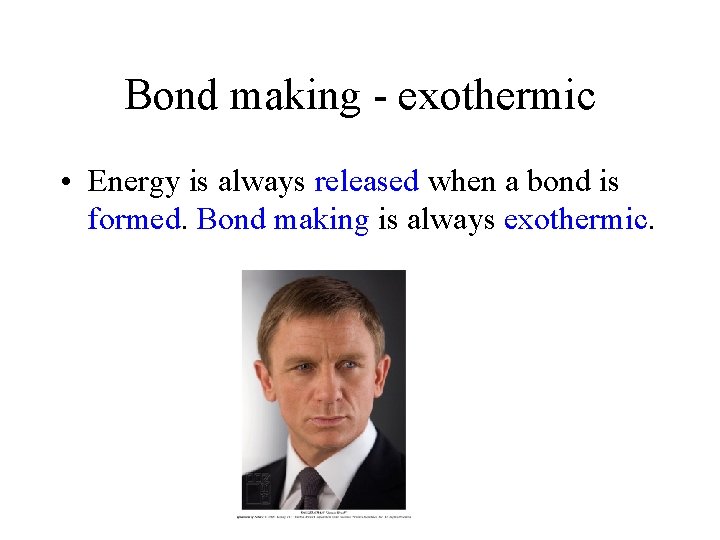 Bond making - exothermic • Energy is always released when a bond is formed.