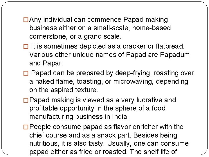 � Any individual can commence Papad making business either on a small-scale, home-based cornerstone,