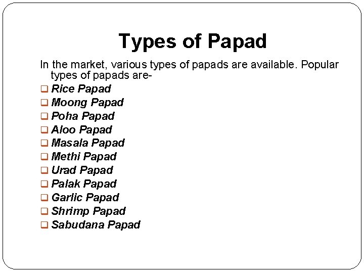  Types of Papad In the market, various types of papads are available. Popular