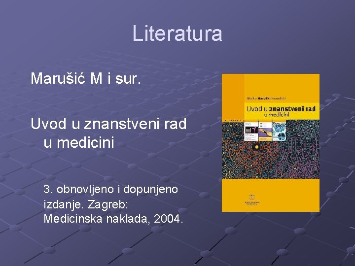 Literatura Marušić M i sur. Uvod u znanstveni rad u medicini 3. obnovljeno i