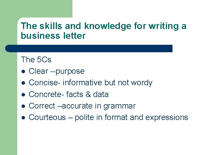 The skills and knowledge for writing a business letter The 5 Cs l Clear