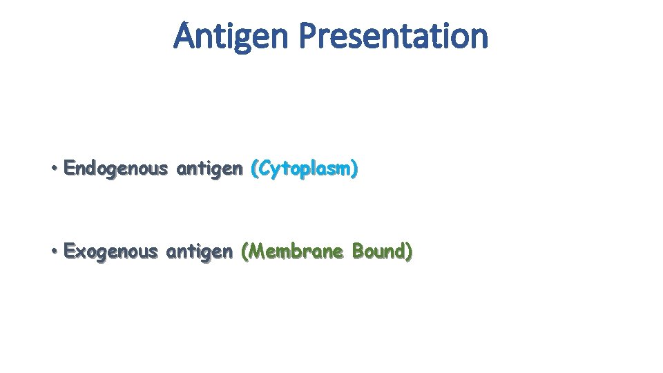 Antigen Presentation • Endogenous antigen (Cytoplasm) • Exogenous antigen (Membrane Bound) 