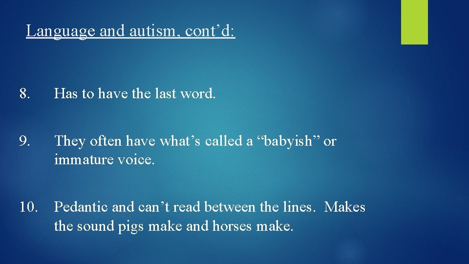 Language and autism, cont’d: 8. Has to have the last word. 9. They often