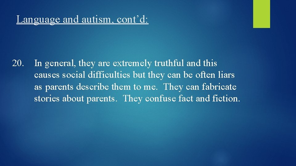 Language and autism, cont’d: 20. In general, they are extremely truthful and this causes