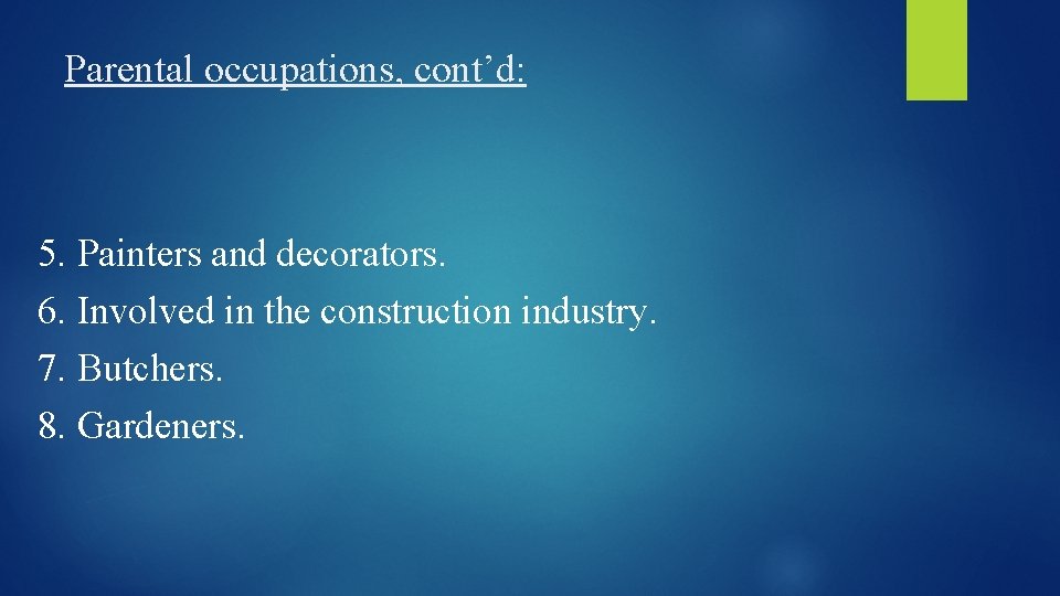 Parental occupations, cont’d: 5. Painters and decorators. 6. Involved in the construction industry. 7.