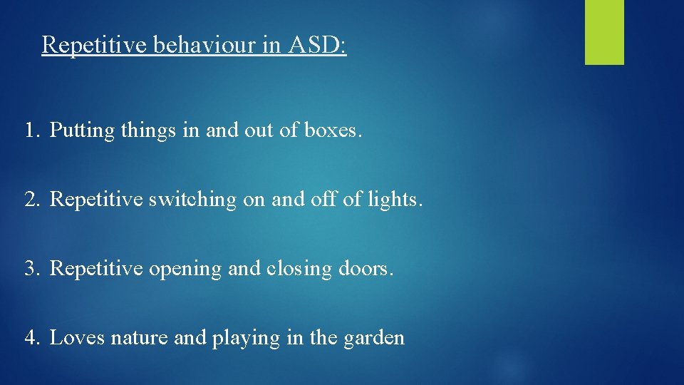 Repetitive behaviour in ASD: 1. Putting things in and out of boxes. 2. Repetitive
