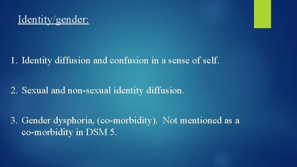 Identity/gender: 1. Identity diffusion and confusion in a sense of self. 2. Sexual and
