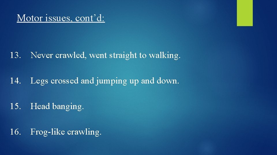 Motor issues, cont’d: 13. Never crawled, went straight to walking. 14. Legs crossed and