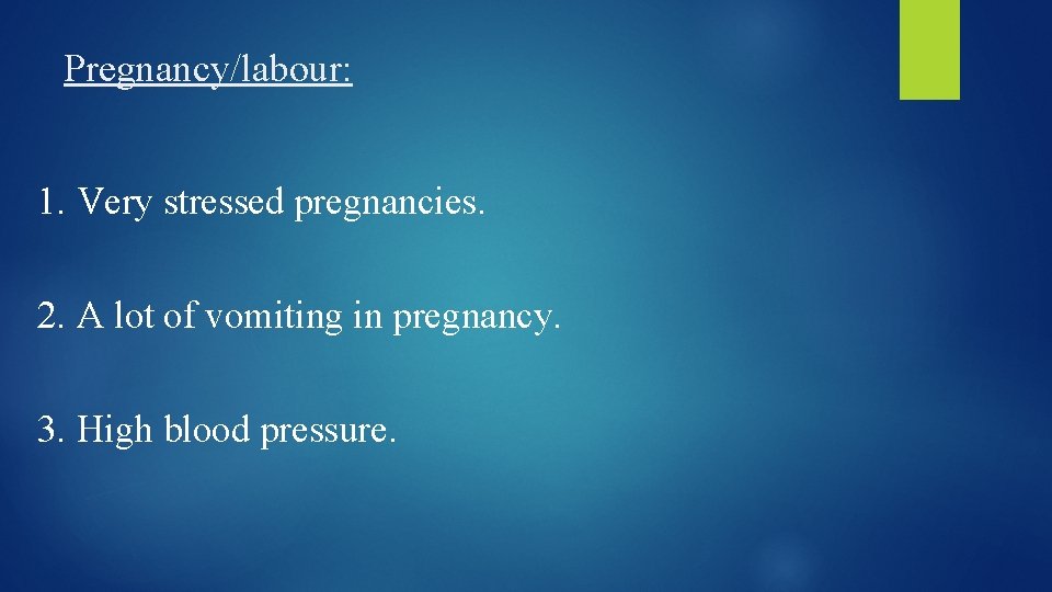 Pregnancy/labour: 1. Very stressed pregnancies. 2. A lot of vomiting in pregnancy. 3. High