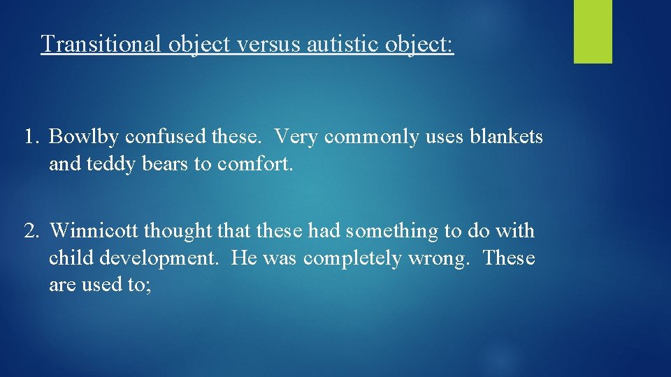 Transitional object versus autistic object: 1. Bowlby confused these. Very commonly uses blankets and