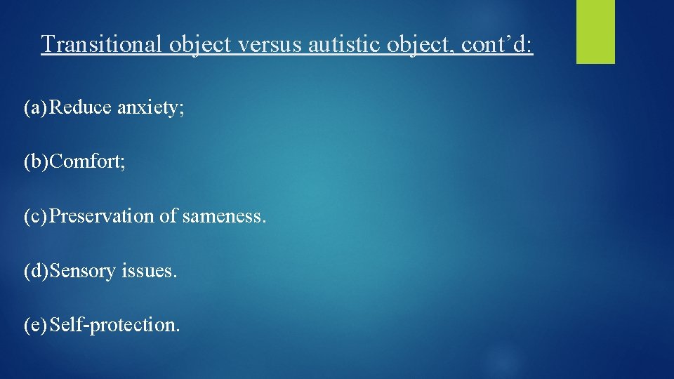 Transitional object versus autistic object, cont’d: (a)Reduce anxiety; (b)Comfort; (c)Preservation of sameness. (d)Sensory issues.