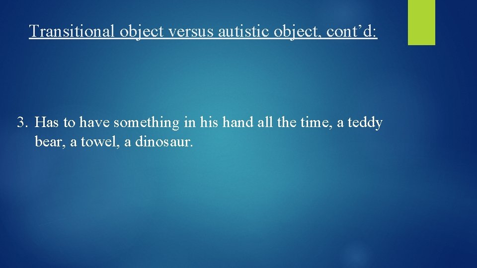 Transitional object versus autistic object, cont’d: 3. Has to have something in his hand