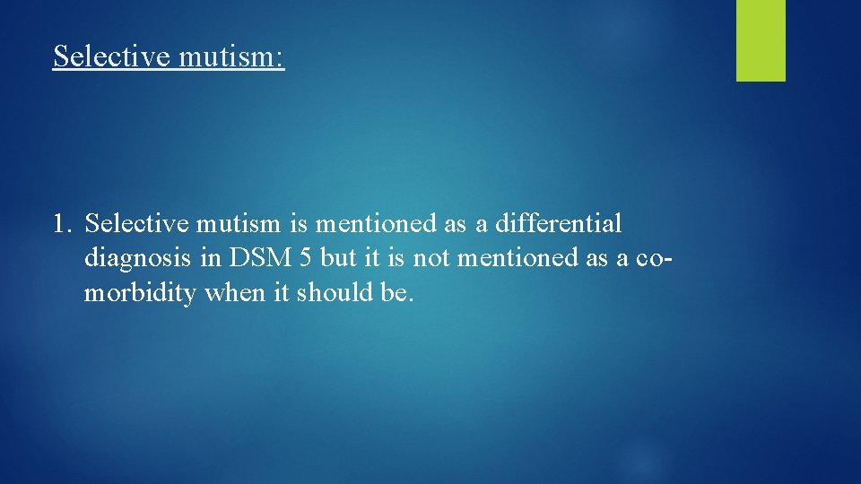 Selective mutism: 1. Selective mutism is mentioned as a differential diagnosis in DSM 5