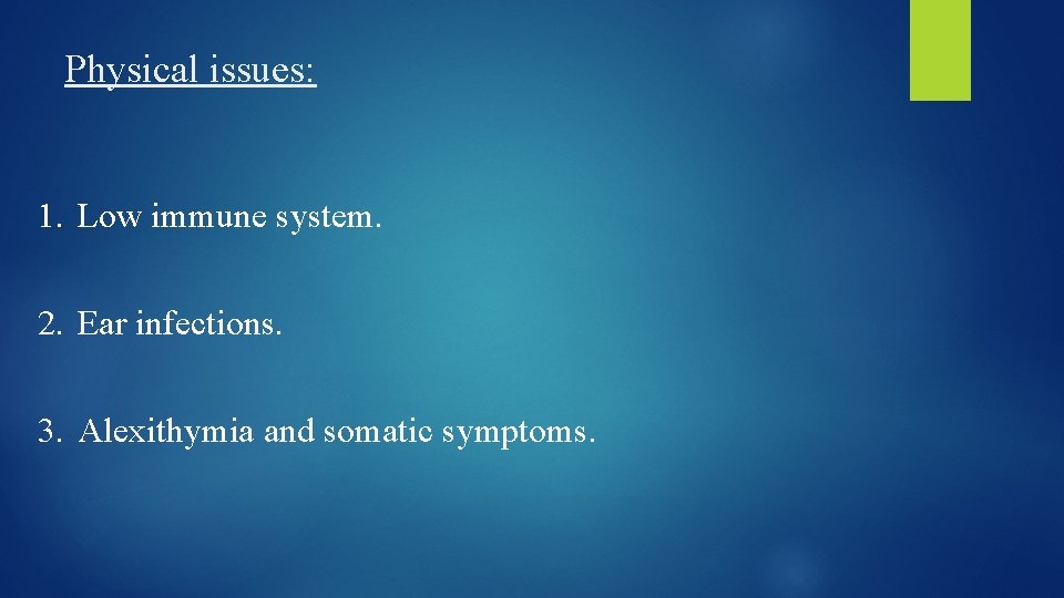Physical issues: 1. Low immune system. 2. Ear infections. 3. Alexithymia and somatic symptoms.