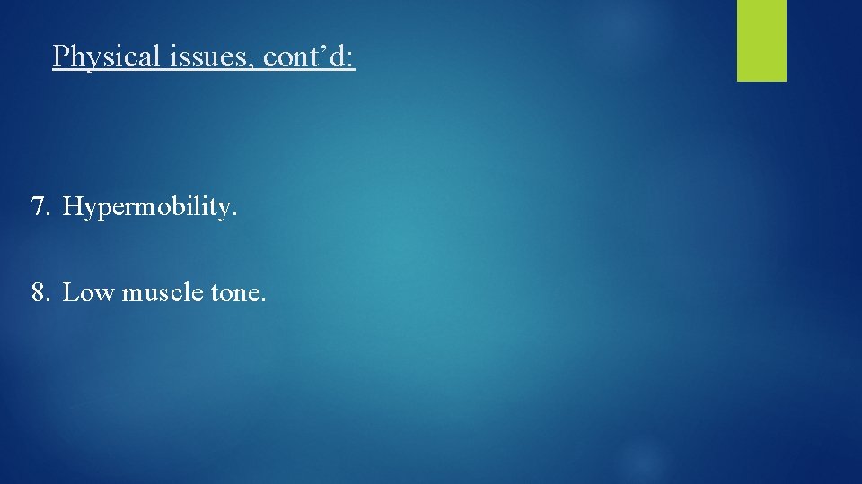 Physical issues, cont’d: 7. Hypermobility. 8. Low muscle tone. 