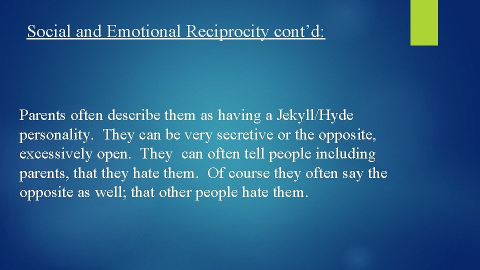 Social and Emotional Reciprocity cont’d: Parents often describe them as having a Jekyll/Hyde personality.