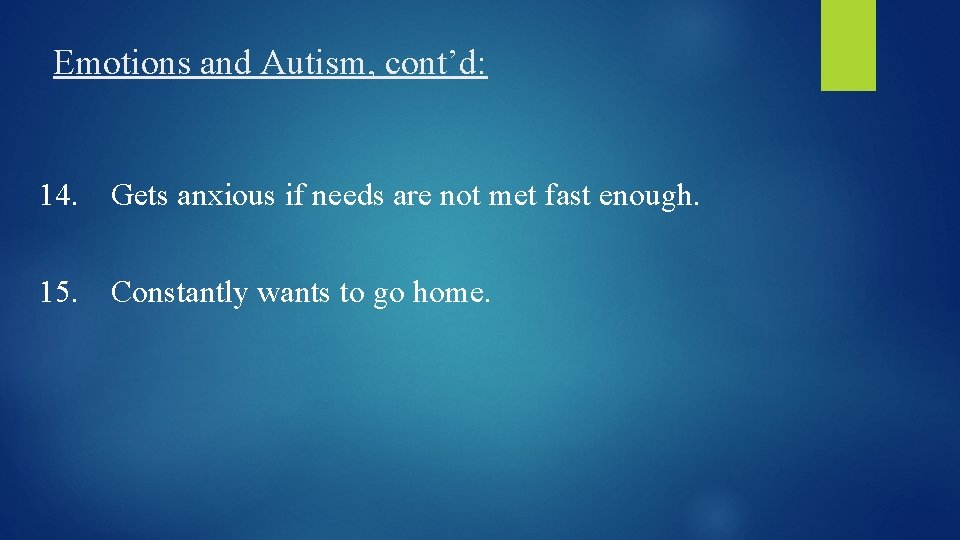 Emotions and Autism, cont’d: 14. Gets anxious if needs are not met fast enough.