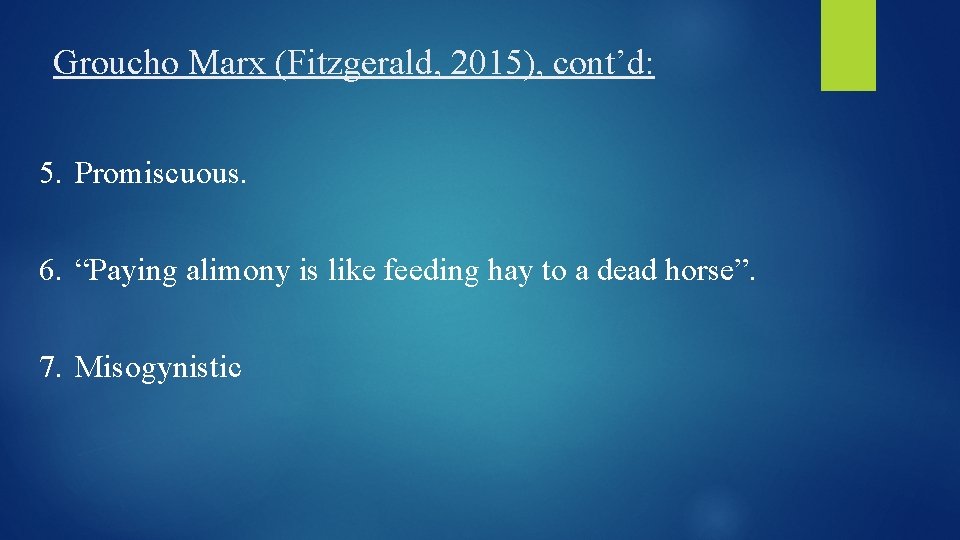 Groucho Marx (Fitzgerald, 2015), cont’d: 5. Promiscuous. 6. “Paying alimony is like feeding hay