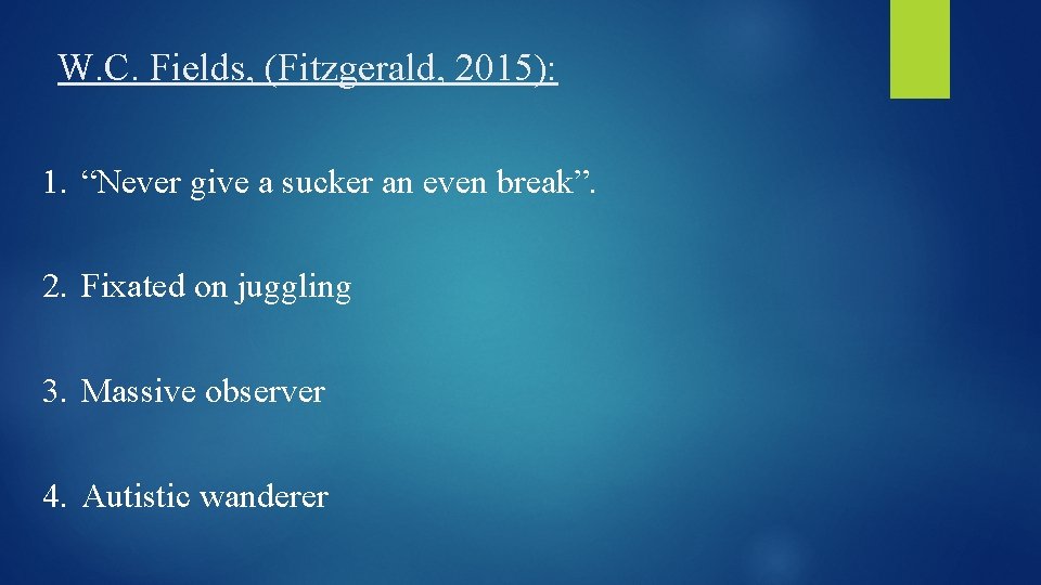 W. C. Fields, (Fitzgerald, 2015): 1. “Never give a sucker an even break”. 2.