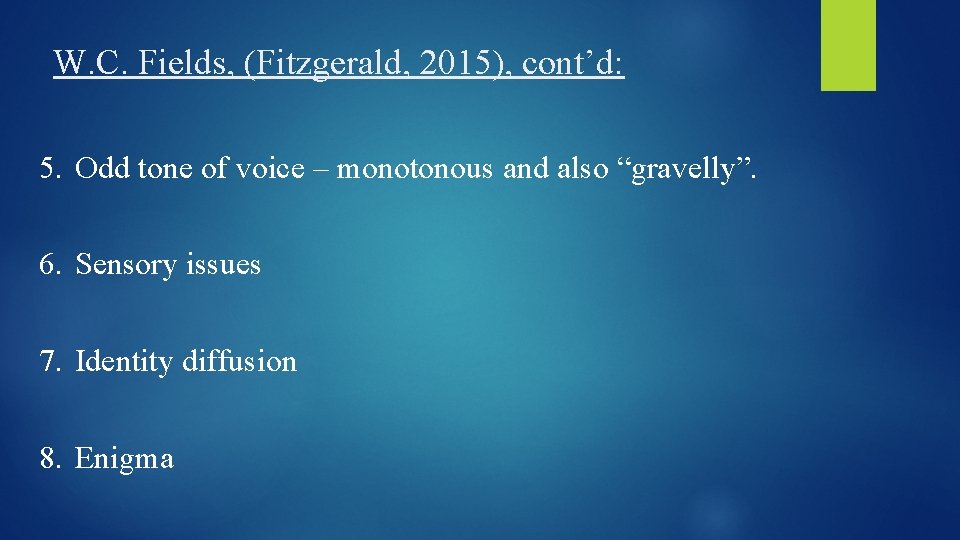 W. C. Fields, (Fitzgerald, 2015), cont’d: 5. Odd tone of voice – monotonous and