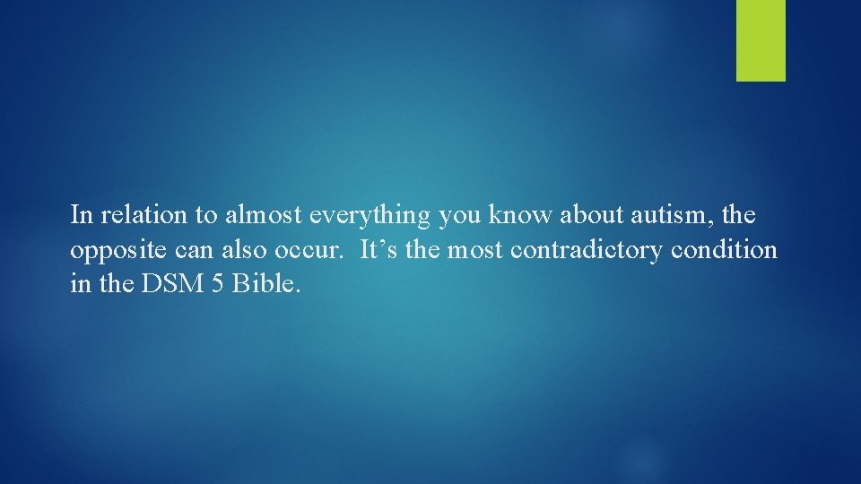 In relation to almost everything you know about autism, the opposite can also occur.